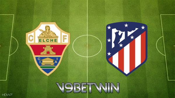 Soi kèo nhà cái, Tỷ lệ cược Elche vs Atl. Madrid – 21h15 – 01/05/2021