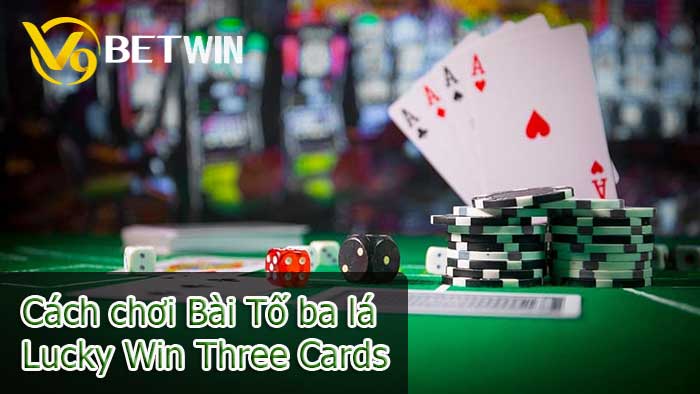 Hướng dẫn cách chơi Bài Tố ba lá – Lucky Win Three Cards