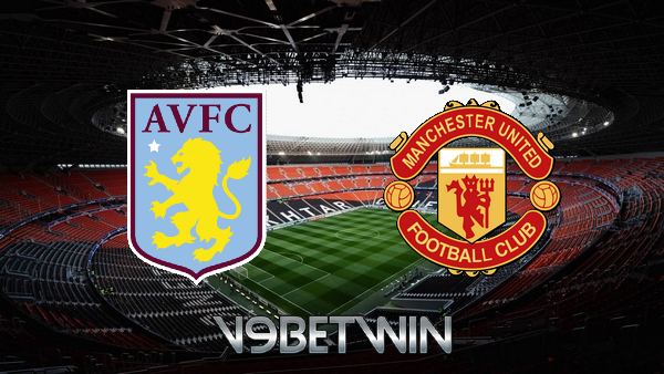 Soi kèo nhà cái, Tỷ lệ cược Aston Villa vs Manchester Utd – 20h05 – 09/05/2021