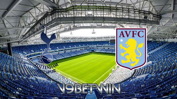 Soi Tỷ lệ cược trận đấu Tottenham Hotspur vs Aston Villa – 00h00 – 20/05/2021