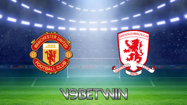 Soi kèo nhà cái, Tỷ lệ cược Manchester Utd vs Middlesbrough – 03h00 – 05/02/2022