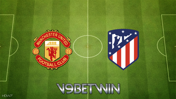 Soi kèo nhà cái, Tỷ lệ cược Manchester Utd vs Atl. Madrid – 03h00 – 16/03/2022