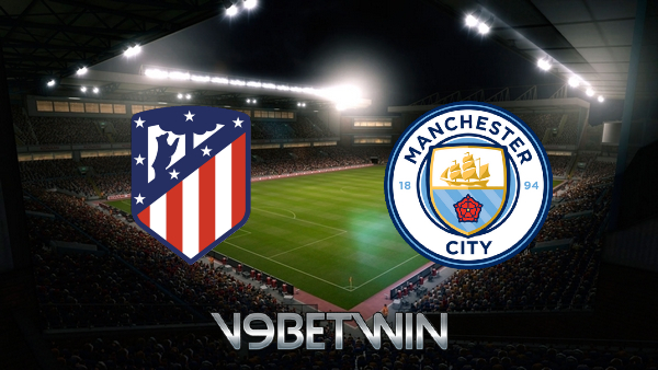 Soi kèo nhà cái, Tỷ lệ cược Atl. Madrid vs Manchester City – 02h00 – 14/04/2022