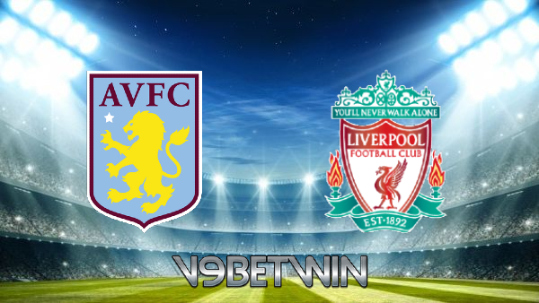 Soi kèo nhà cái, Tỷ lệ cược Aston Villa vs Liverpool – 02h00 – 11/05/2022