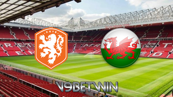 Soi kèo nhà cái, Tỷ lệ cược Hà Lan vs Wales – 01h45 – 15/06/2022