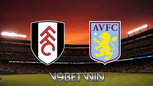 Soi kèo Fulham vs Aston Villa – 01h30 – 21/10/2022
