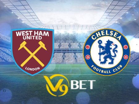 Soi kèo West Ham vs Chelsea – 22h30 – 20/08/2023